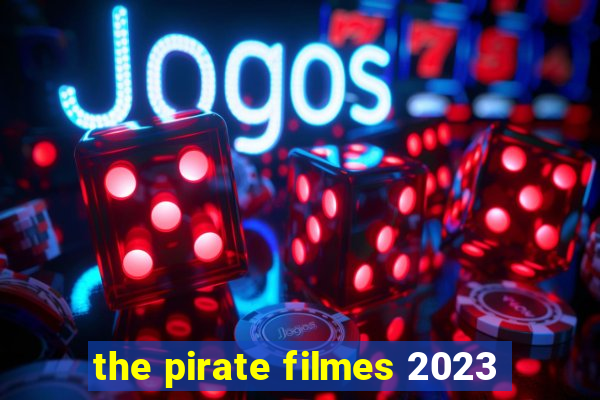 the pirate filmes 2023